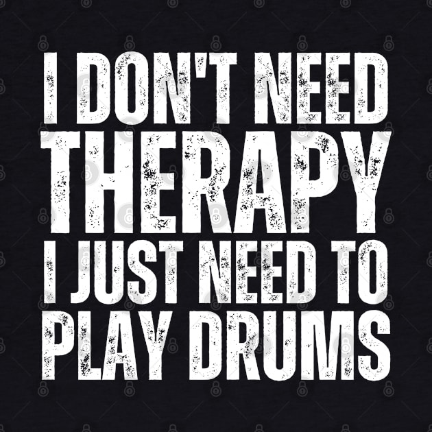 I Don't Need Therapy I Just Need To Play Drums by HobbyAndArt